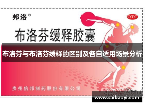 布洛芬与布洛芬缓释的区别及各自适用场景分析